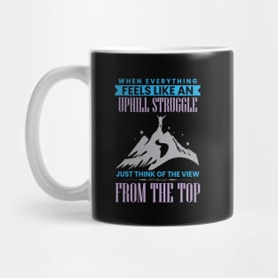 When everything feels like an uphill struggle- Just think of the view from the top Mug